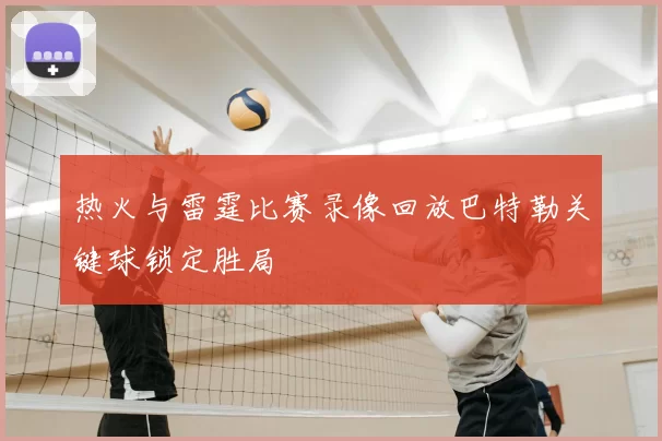热火与雷霆比赛录像回放巴特勒关键球锁定胜局