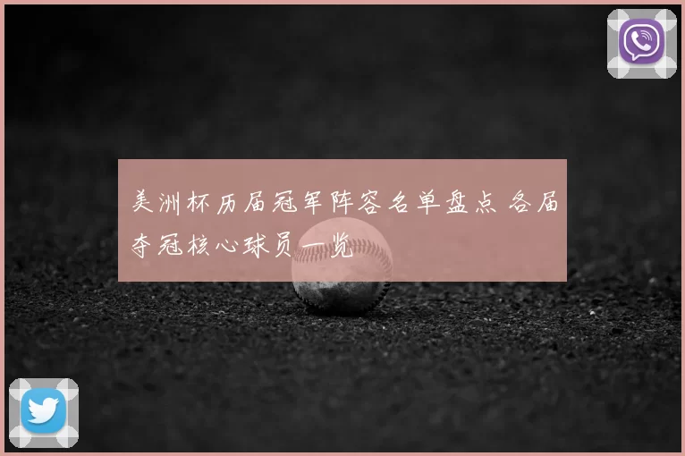 美洲杯历届冠军阵容名单盘点 各届夺冠核心球员一览