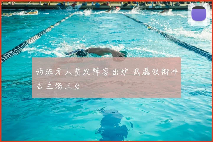 西班牙人首发阵容出炉 武磊领衔冲击主场三分