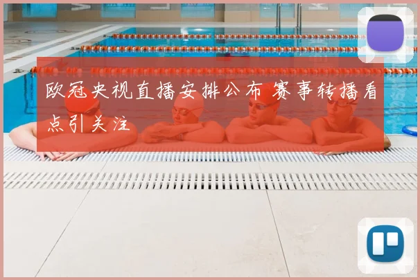 欧冠央视直播安排公布 赛事转播看点引关注